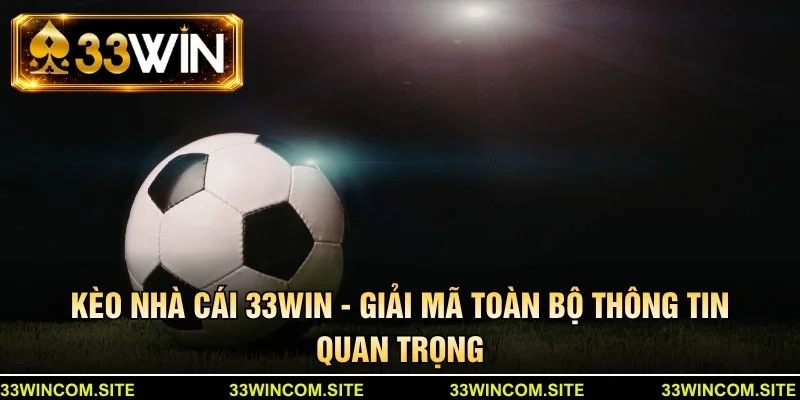 Kèo nhà cái 33win - Giải mã toàn bộ thông tin quan trọng
