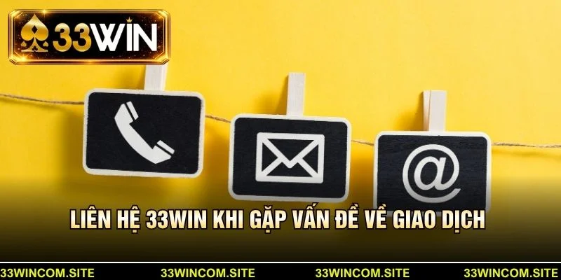 Liên hệ 33Win khi gặp vấn đề về giao dịch