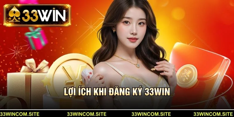 Lợi ích khi đăng ký 33win