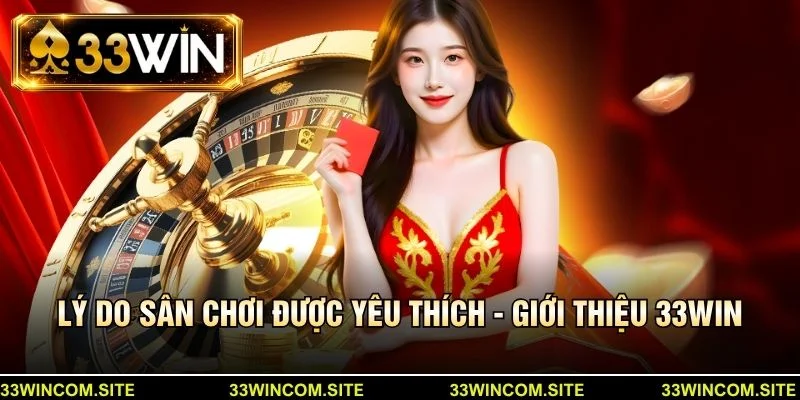 Lý do sân chơi được yêu thích - Giới thiệu 33win