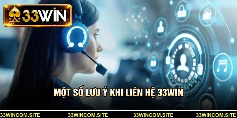 Một số lưu ý khi liên hệ 33Win